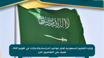 وزارة التعليم السعودية تعلن مواعيد الدراسة والإجازات في تقويم 1447.. تعرف على التفاصيل الآن